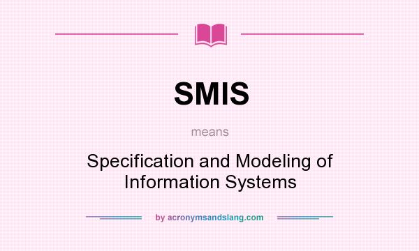 What does SMIS mean? It stands for Specification and Modeling of Information Systems