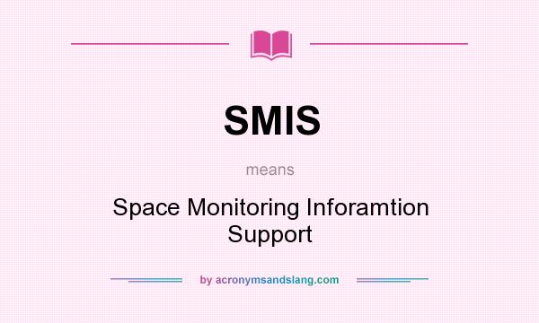 What does SMIS mean? It stands for Space Monitoring Inforamtion Support