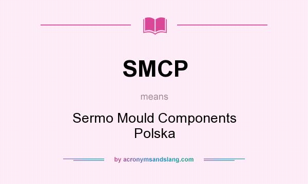 What does SMCP mean? It stands for Sermo Mould Components Polska