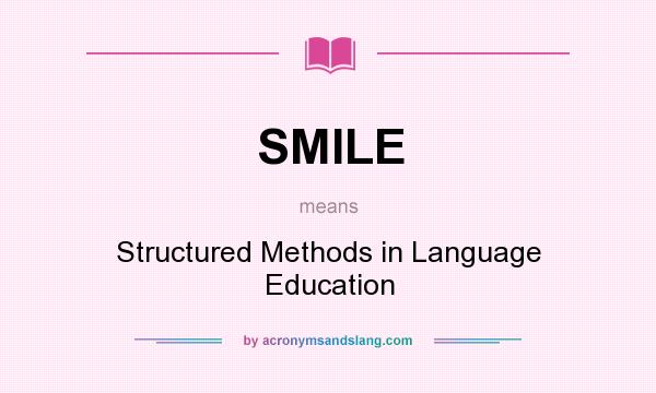 What does SMILE mean? It stands for Structured Methods in Language Education