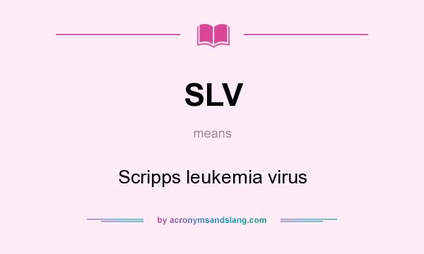 What does SLV mean? It stands for Scripps leukemia virus