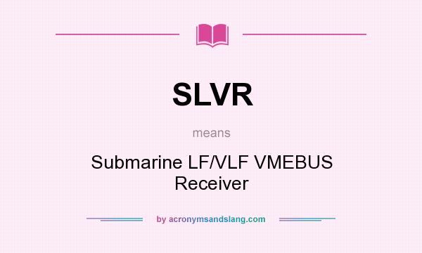 What does SLVR mean? It stands for Submarine LF/VLF VMEBUS Receiver