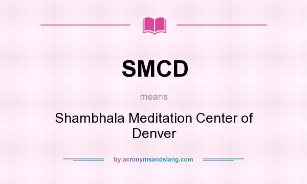What does SMCD mean? It stands for Shambhala Meditation Center of Denver