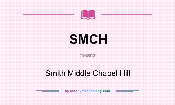 What does SMCH mean? It stands for Smith Middle Chapel Hill