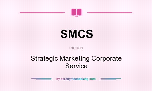 What does SMCS mean? It stands for Strategic Marketing Corporate Service