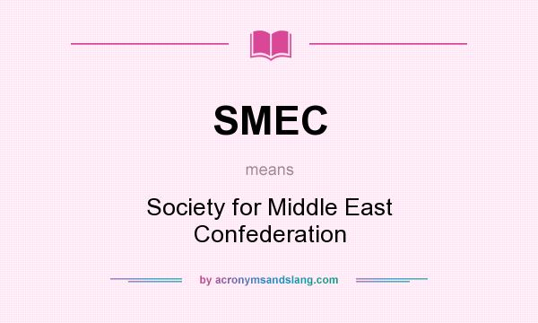 What does SMEC mean? It stands for Society for Middle East Confederation