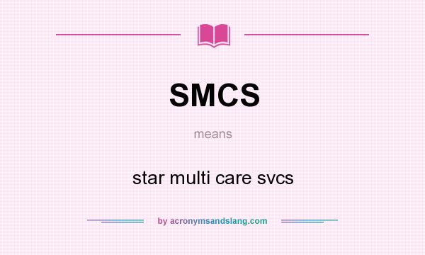 What does SMCS mean? It stands for star multi care svcs
