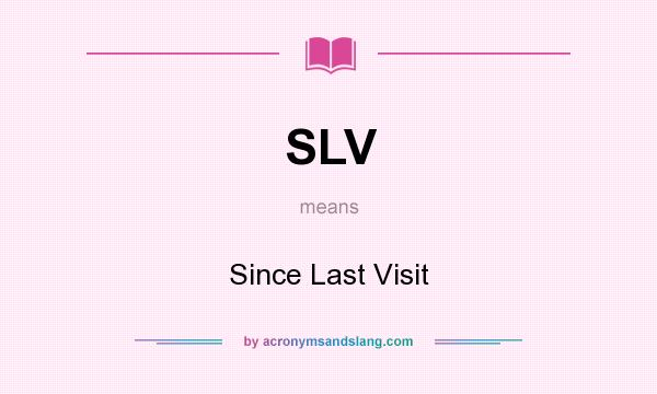 What does SLV mean? It stands for Since Last Visit