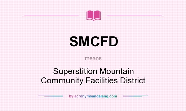 What does SMCFD mean? It stands for Superstition Mountain Community Facilities District