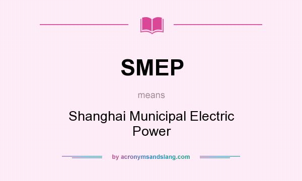 What does SMEP mean? It stands for Shanghai Municipal Electric Power