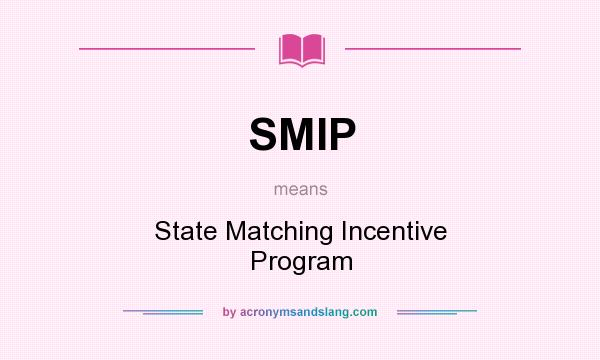 What does SMIP mean? It stands for State Matching Incentive Program