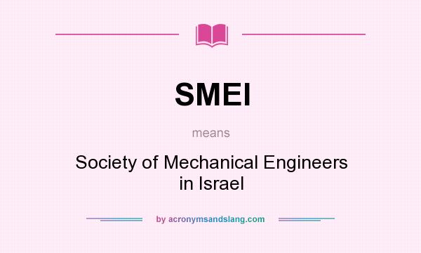 What does SMEI mean? It stands for Society of Mechanical Engineers in Israel