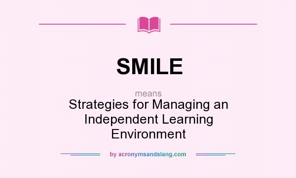 What does SMILE mean? It stands for Strategies for Managing an Independent Learning Environment