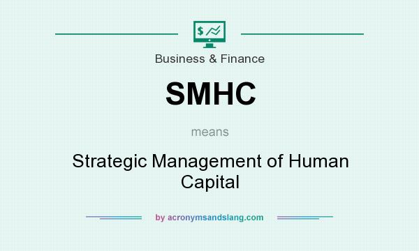 What does SMHC mean? It stands for Strategic Management of Human Capital