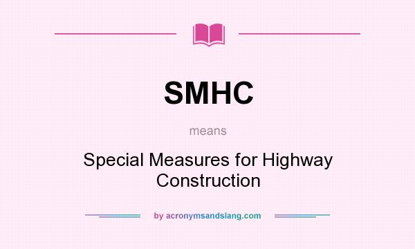 What does SMHC mean? It stands for Special Measures for Highway Construction