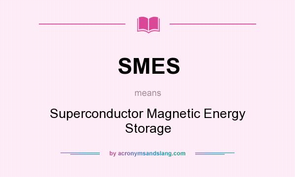 What does SMES mean? It stands for Superconductor Magnetic Energy Storage