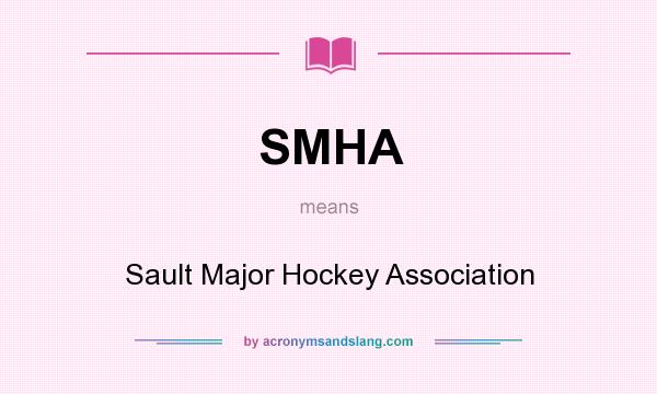 What does SMHA mean? It stands for Sault Major Hockey Association