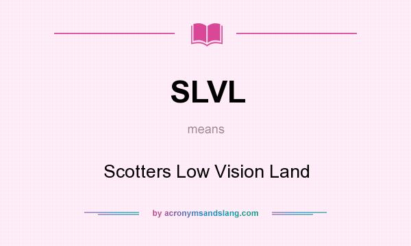 What does SLVL mean? It stands for Scotters Low Vision Land