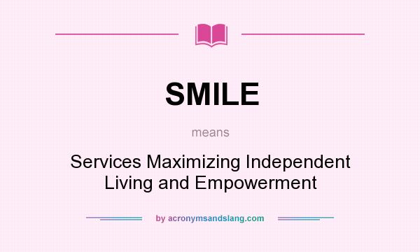 What does SMILE mean? It stands for Services Maximizing Independent Living and Empowerment