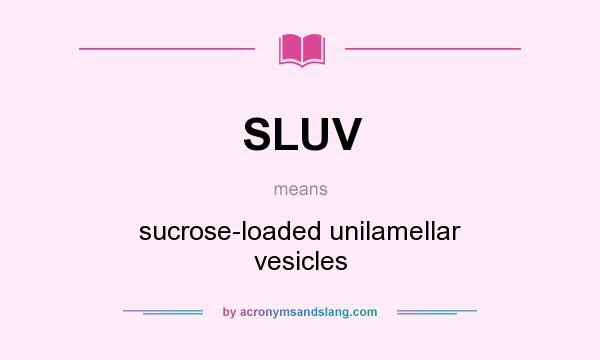 What does SLUV mean? It stands for sucrose-loaded unilamellar vesicles