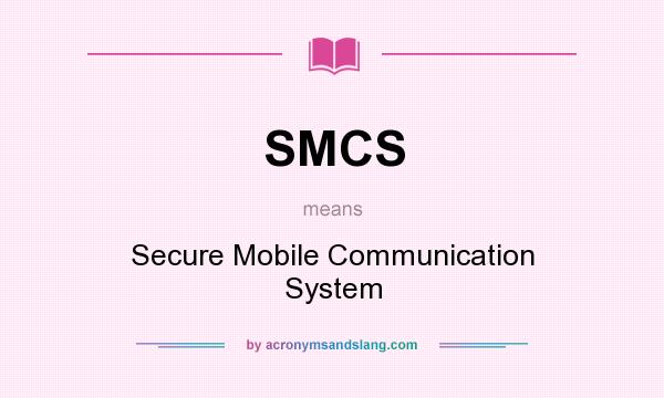 What does SMCS mean? It stands for Secure Mobile Communication System