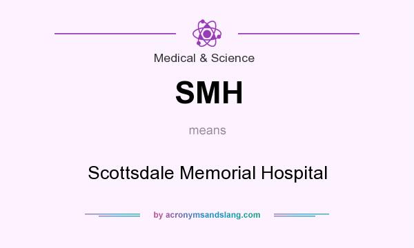 What does SMH mean? It stands for Scottsdale Memorial Hospital