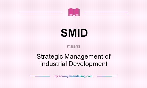 What does SMID mean? It stands for Strategic Management of Industrial Development
