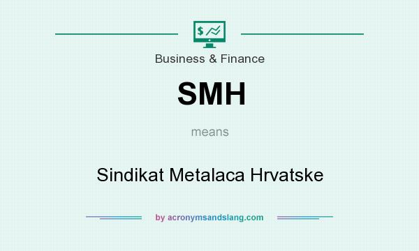 What does SMH mean? It stands for Sindikat Metalaca Hrvatske