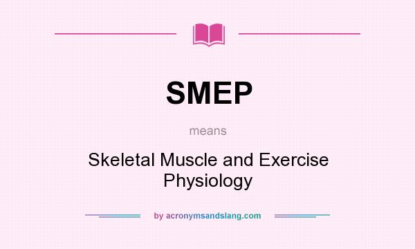 What does SMEP mean? It stands for Skeletal Muscle and Exercise Physiology