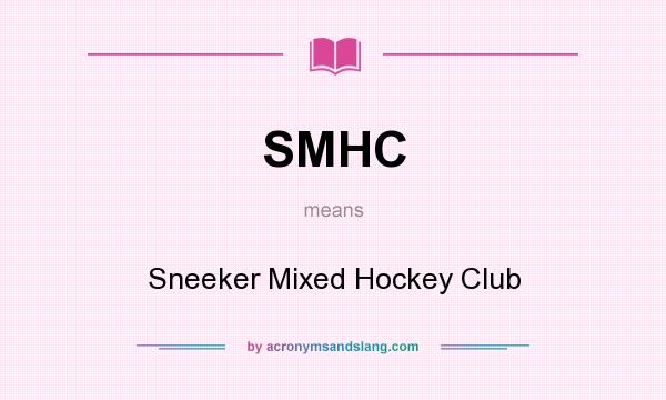 What does SMHC mean? It stands for Sneeker Mixed Hockey Club