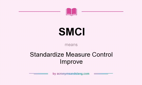 What does SMCI mean? It stands for Standardize Measure Control Improve