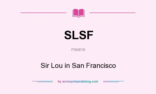 What does SLSF mean? It stands for Sir Lou in San Francisco