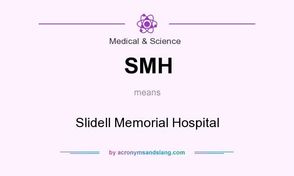 What does SMH mean? It stands for Slidell Memorial Hospital