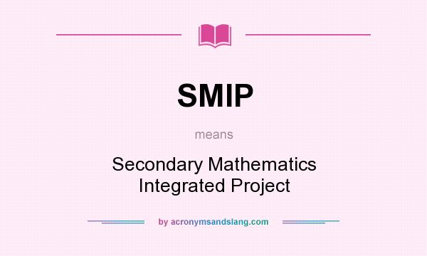 What does SMIP mean? It stands for Secondary Mathematics Integrated Project