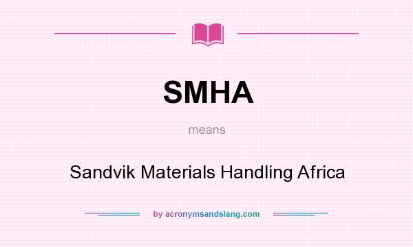What does SMHA mean? It stands for Sandvik Materials Handling Africa
