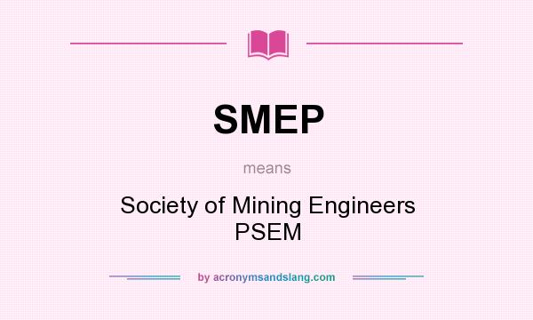 What does SMEP mean? It stands for Society of Mining Engineers PSEM