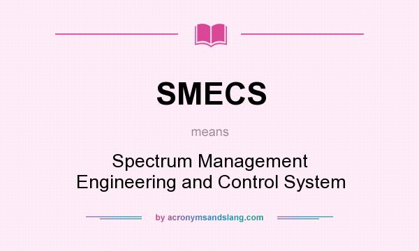 What does SMECS mean? It stands for Spectrum Management Engineering and Control System