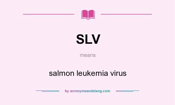 What does SLV mean? It stands for salmon leukemia virus