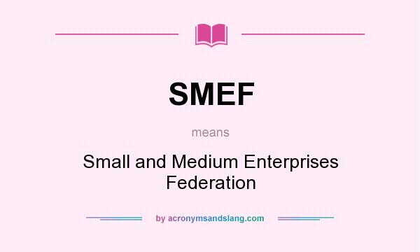 What does SMEF mean? It stands for Small and Medium Enterprises Federation