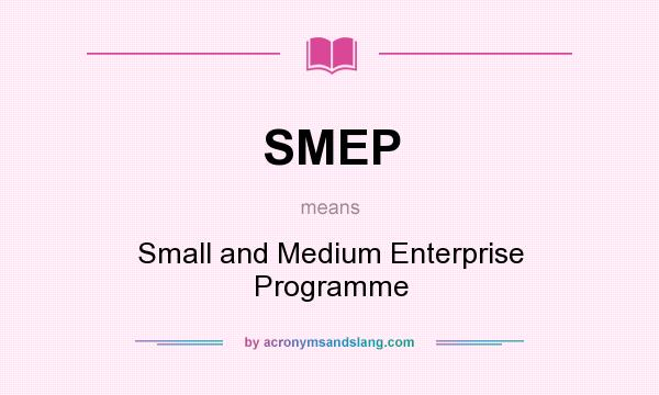 What does SMEP mean? It stands for Small and Medium Enterprise Programme