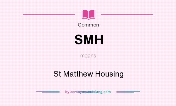 What does SMH mean? It stands for St Matthew Housing