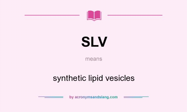 What does SLV mean? It stands for synthetic lipid vesicles