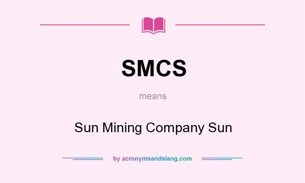 What does SMCS mean? It stands for Sun Mining Company Sun