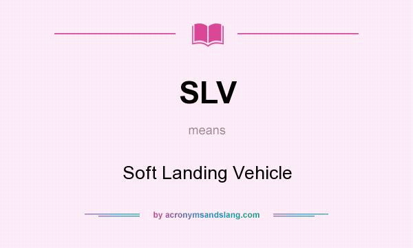 What does SLV mean? It stands for Soft Landing Vehicle