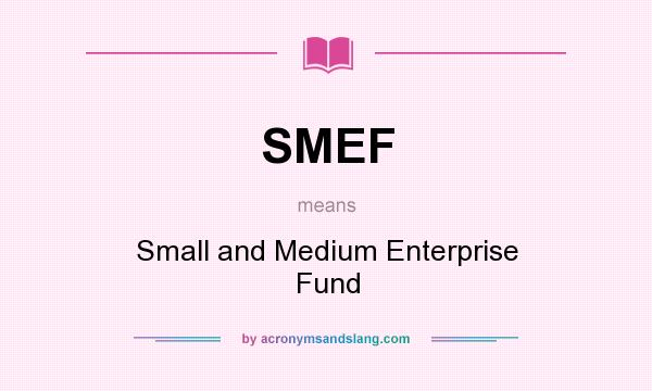 What does SMEF mean? It stands for Small and Medium Enterprise Fund