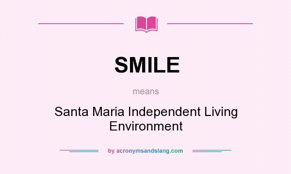 What does SMILE mean? It stands for Santa Maria Independent Living Environment
