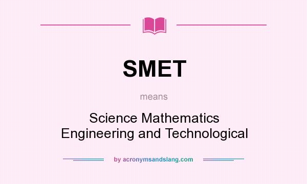 What does SMET mean? It stands for Science Mathematics Engineering and Technological