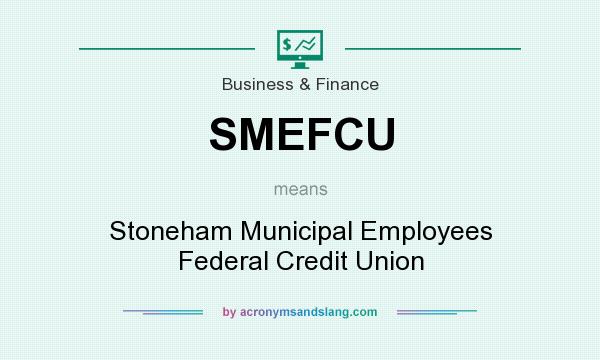 What does SMEFCU mean? It stands for Stoneham Municipal Employees Federal Credit Union