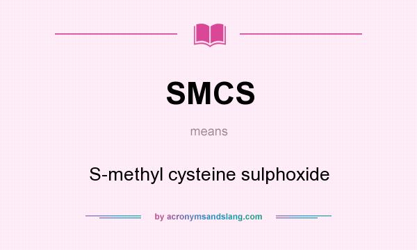 What does SMCS mean? It stands for S-methyl cysteine sulphoxide