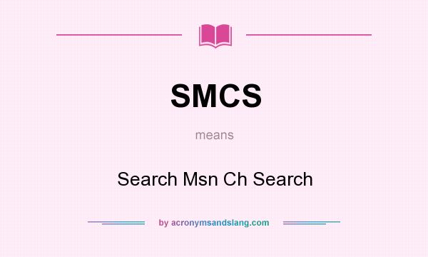 What does SMCS mean? It stands for Search Msn Ch Search